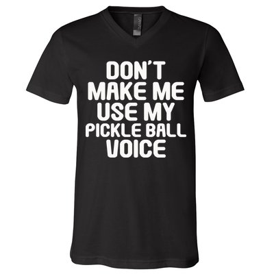 Don’t Make Me Use My Pickleball Voice For Pickleball Player V-Neck T-Shirt