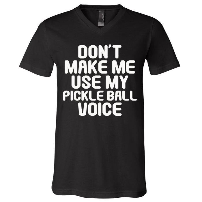 Don’t Make Me Use My Pickleball Voice For Pickleball Player V-Neck T-Shirt