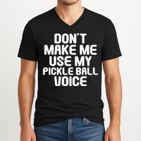Don’t Make Me Use My Pickleball Voice For Pickleball Player V-Neck T-Shirt