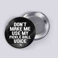 Don’t Make Me Use My Pickleball Voice For Pickleball Player Button