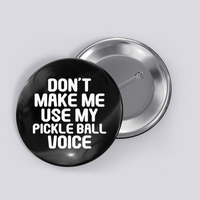Don’t Make Me Use My Pickleball Voice For Pickleball Player Button