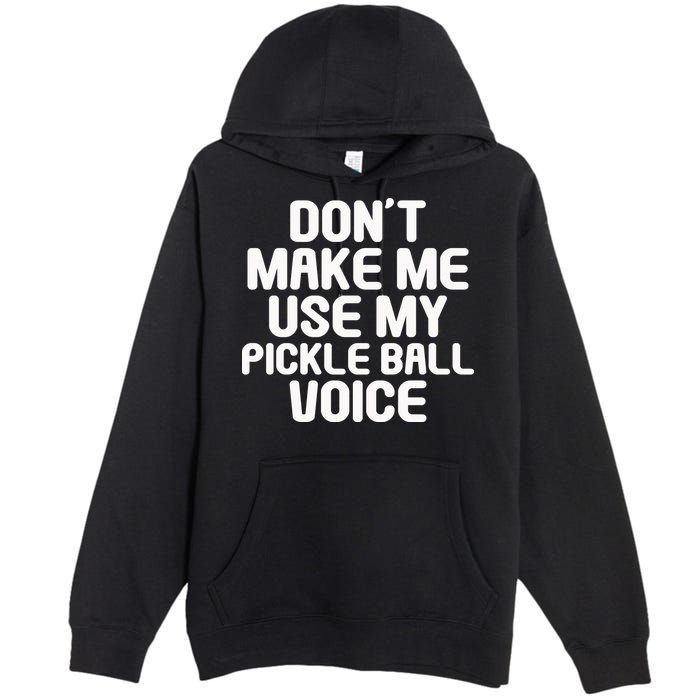 Don’t Make Me Use My Pickleball Voice For Pickleball Player Premium Pullover Hoodie