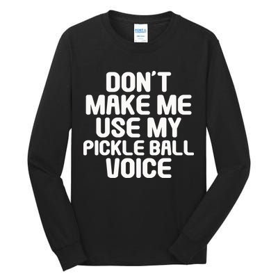 Don’t Make Me Use My Pickleball Voice For Pickleball Player Tall Long Sleeve T-Shirt