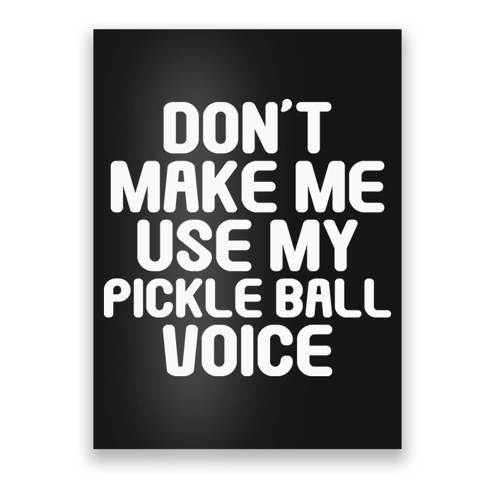 Don’t Make Me Use My Pickleball Voice For Pickleball Player Poster