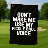 Don’t Make Me Use My Pickleball Voice For Pickleball Player Golf Towel