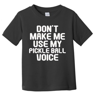 Don’t Make Me Use My Pickleball Voice For Pickleball Player Toddler T-Shirt