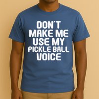 Don’t Make Me Use My Pickleball Voice For Pickleball Player T-Shirt