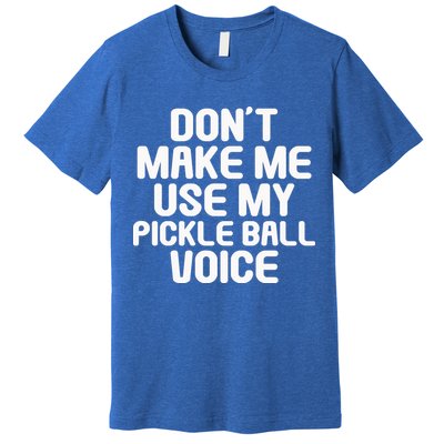 Don’t Make Me Use My Pickleball Voice For Pickleball Player Premium T-Shirt