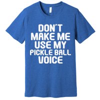 Don’t Make Me Use My Pickleball Voice For Pickleball Player Premium T-Shirt