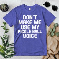 Don’t Make Me Use My Pickleball Voice For Pickleball Player Premium T-Shirt