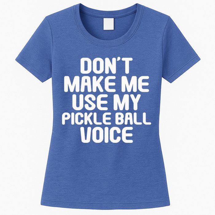 Don’t Make Me Use My Pickleball Voice For Pickleball Player Womens T-Shirt