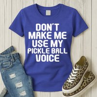 Don’t Make Me Use My Pickleball Voice For Pickleball Player Womens T-Shirt