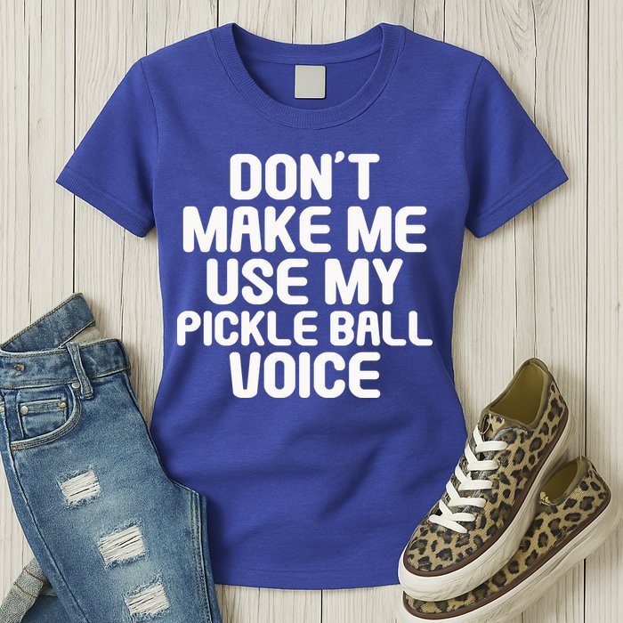 Don’t Make Me Use My Pickleball Voice For Pickleball Player Womens T-Shirt