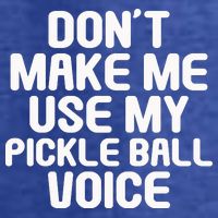 Don’t Make Me Use My Pickleball Voice For Pickleball Player Womens T-Shirt