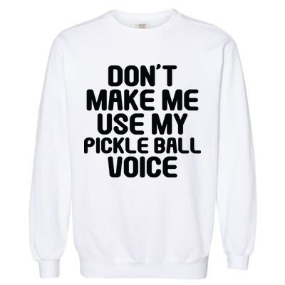 Don’t Make Me Use My Pickleball Voice For Pickleball Player Garment-Dyed Sweatshirt