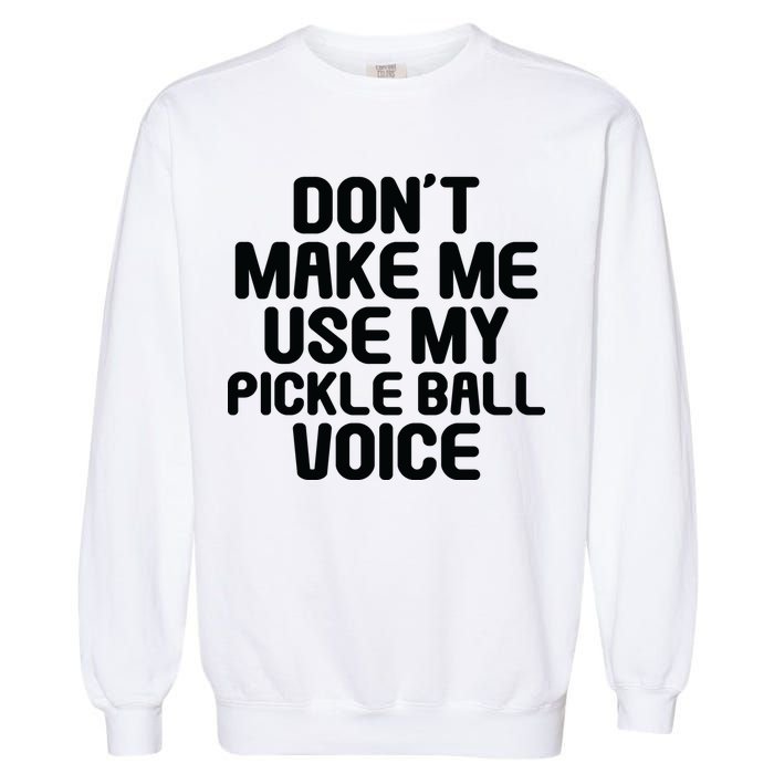 Don’t Make Me Use My Pickleball Voice For Pickleball Player Garment-Dyed Sweatshirt
