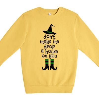 Don't Make Me Drop A House On You Wicked Witch Hat & Shoes Premium Crewneck Sweatshirt