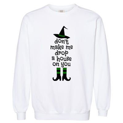 Don't Make Me Drop A House On You Wicked Witch Hat & Shoes Garment-Dyed Sweatshirt