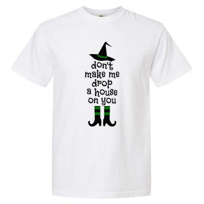 Don't Make Me Drop A House On You Wicked Witch Hat & Shoes Garment-Dyed Heavyweight T-Shirt