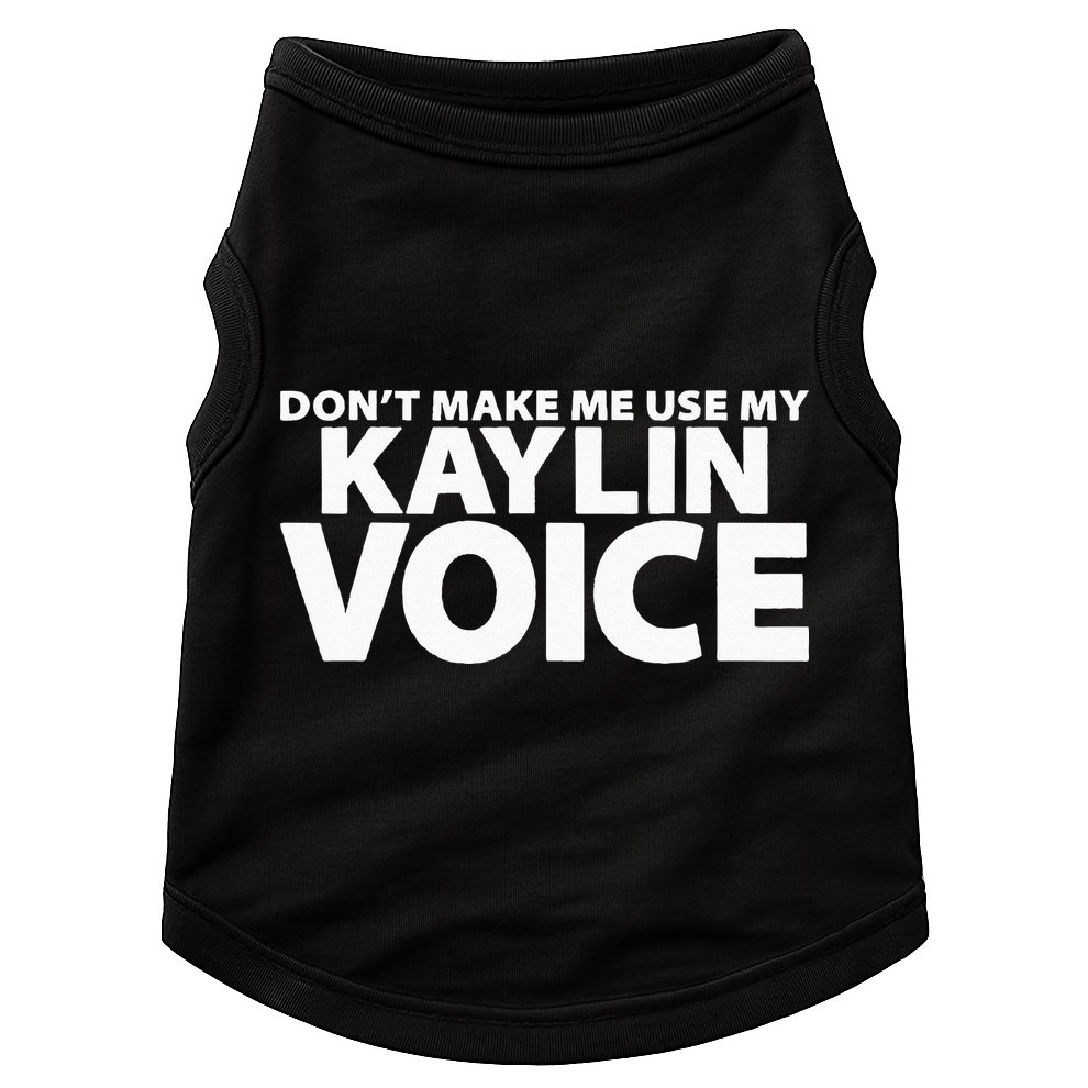 Dont Make Me Use My KAYLIN Voice Funny KAYLIN Doggie Tank