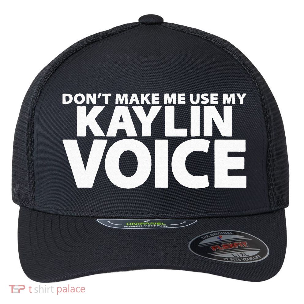 Dont Make Me Use My KAYLIN Voice Funny KAYLIN Flexfit Unipanel Trucker Cap