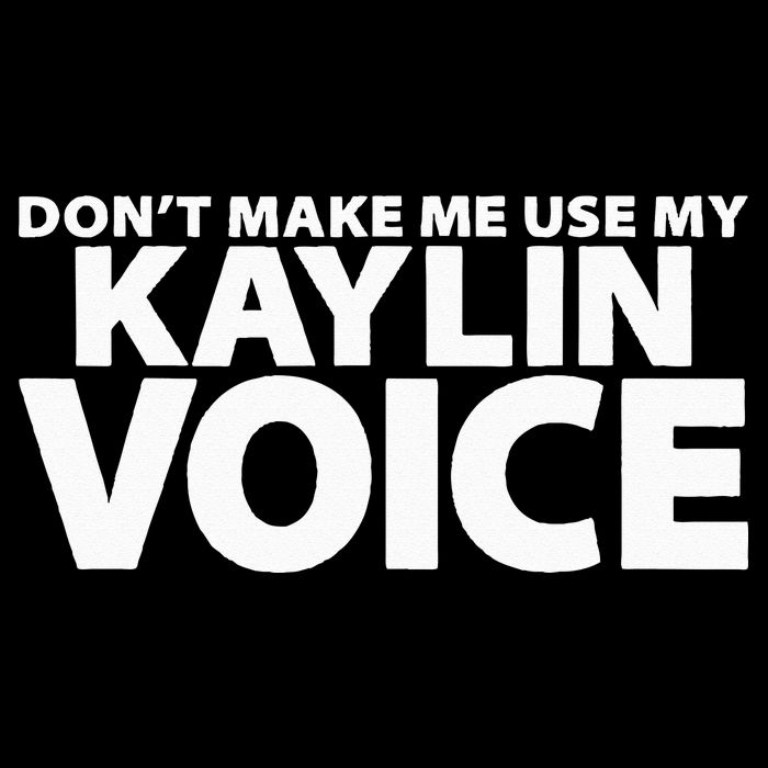Dont Make Me Use My KAYLIN Voice Funny KAYLIN Performance Shirt