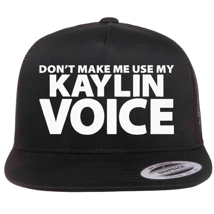 Dont Make Me Use My KAYLIN Voice Funny KAYLIN Flat Bill Trucker Hat