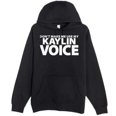 Dont Make Me Use My KAYLIN Voice Funny KAYLIN Premium Pullover Hoodie