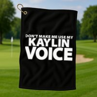 Dont Make Me Use My KAYLIN Voice Funny KAYLIN Golf Towel