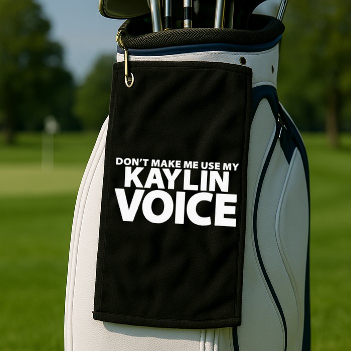 Dont Make Me Use My KAYLIN Voice Funny KAYLIN Golf Towel