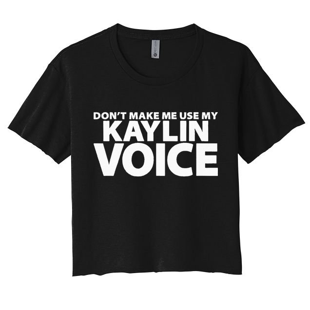 Dont Make Me Use My KAYLIN Voice Funny KAYLIN Crop Top