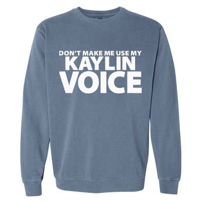 Dont Make Me Use My KAYLIN Voice Funny KAYLIN Garment-Dyed Sweatshirt