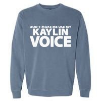 Dont Make Me Use My KAYLIN Voice Funny KAYLIN Garment-Dyed Sweatshirt