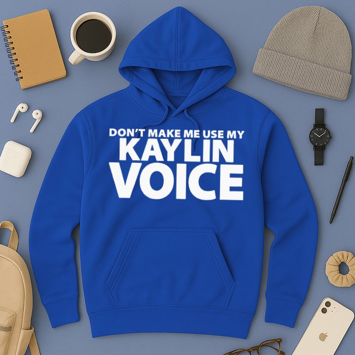 Dont Make Me Use My KAYLIN Voice Funny KAYLIN Hoodie