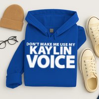 Dont Make Me Use My KAYLIN Voice Funny KAYLIN Hoodie