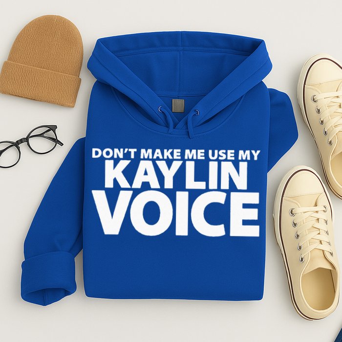 Dont Make Me Use My KAYLIN Voice Funny KAYLIN Hoodie