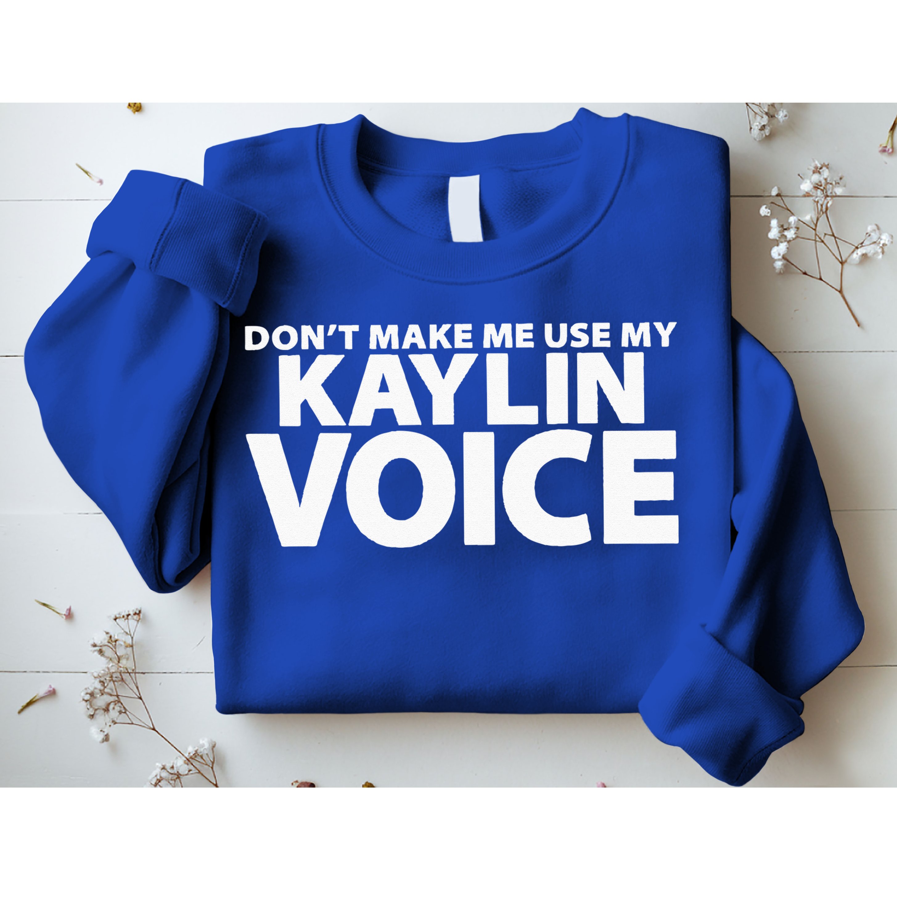 Dont Make Me Use My KAYLIN Voice Funny KAYLIN Sweatshirt