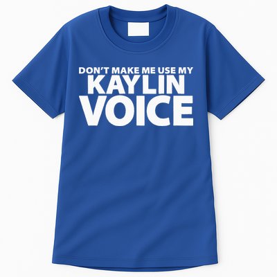 Dont Make Me Use My KAYLIN Voice Funny KAYLIN Tall T-Shirt