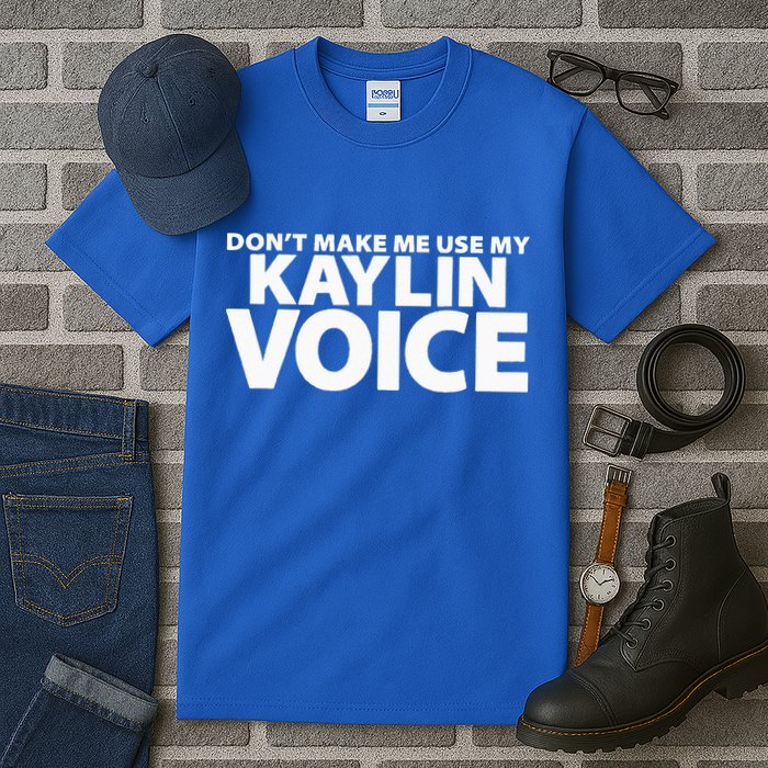Dont Make Me Use My KAYLIN Voice Funny KAYLIN Tall T-Shirt