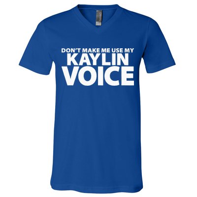 Dont Make Me Use My KAYLIN Voice Funny KAYLIN V-Neck T-Shirt