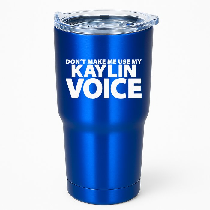 Dont Make Me Use My KAYLIN Voice Funny KAYLIN Tumbler
