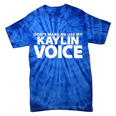 Dont Make Me Use My KAYLIN Voice Funny KAYLIN Tie-Dye T-Shirt