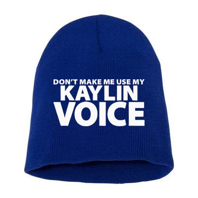 Dont Make Me Use My KAYLIN Voice Funny KAYLIN Short Acrylic Beanie