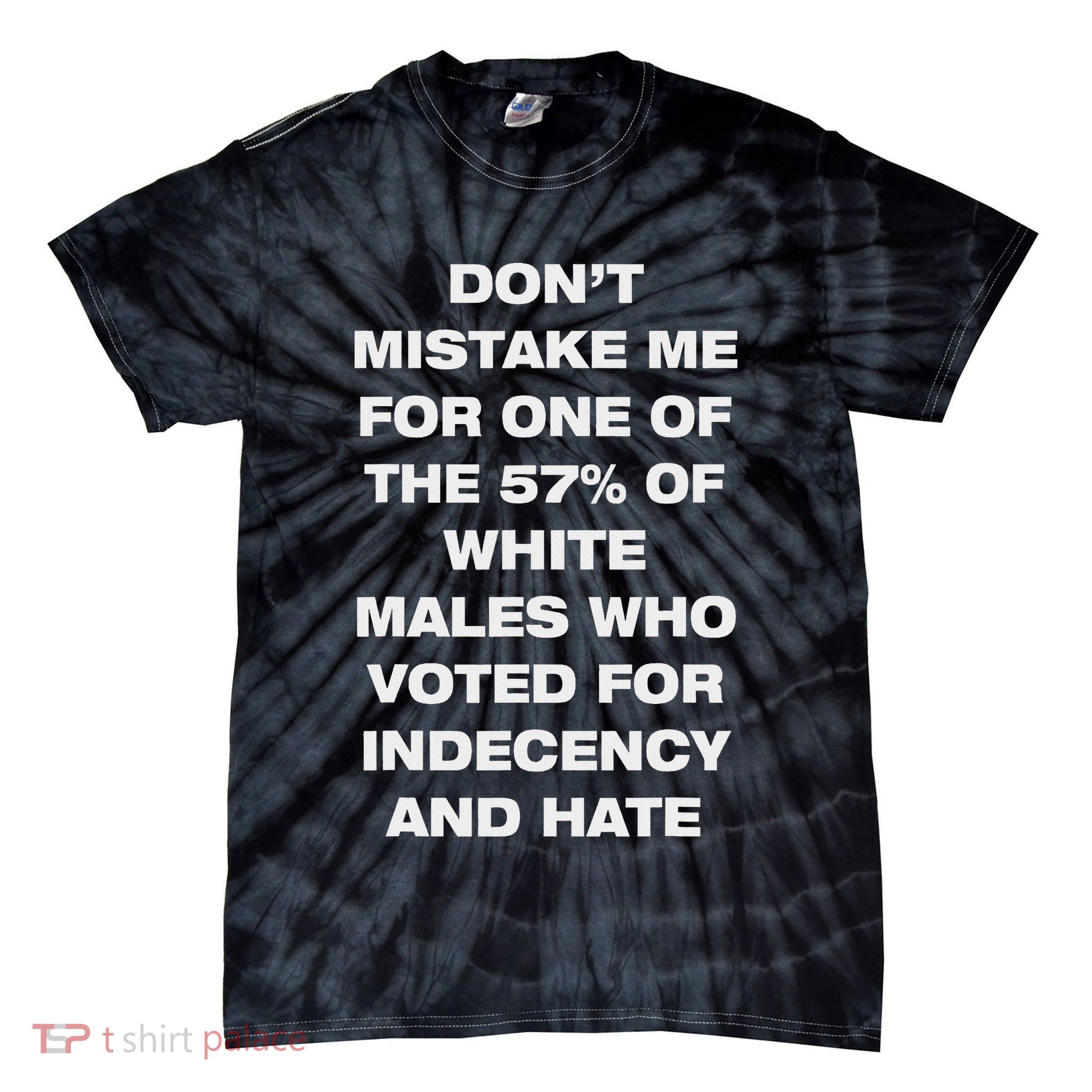 Don't Mistake Me For One Of The 57 Of White Males Who Voted Tie-Dye T-Shirt