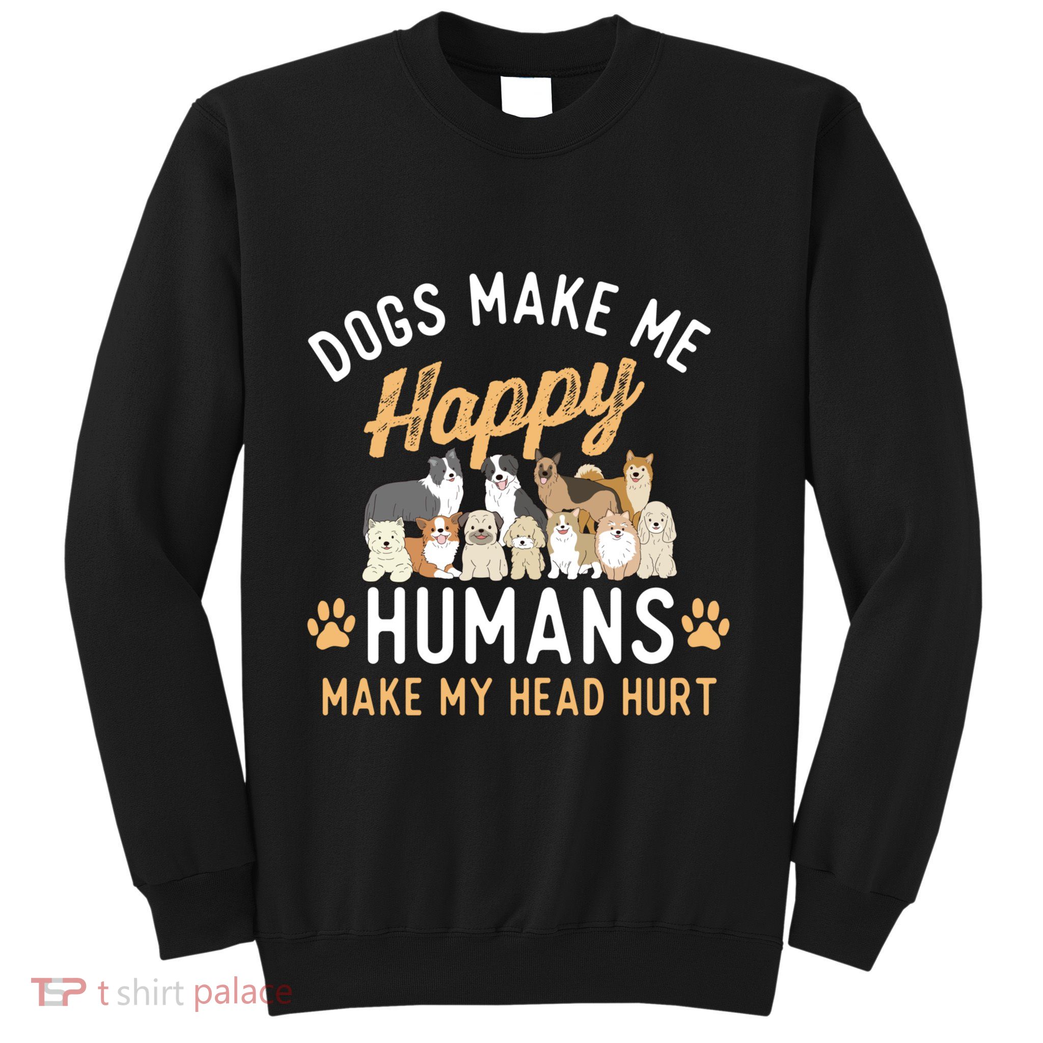 Dogs Make Me Happy Dog Lover Dog Owner Dog Mom Dog Dad Sweatshirt