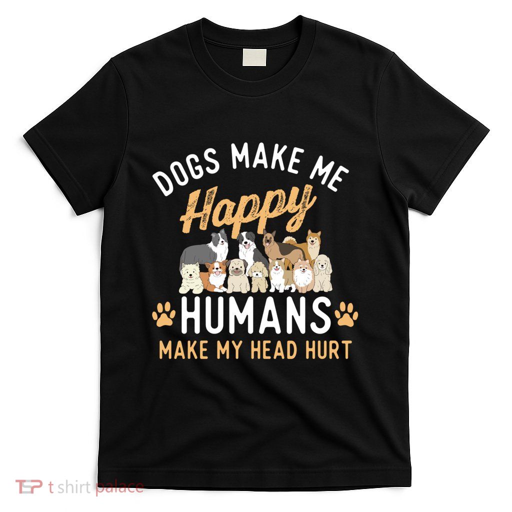 Dogs Make Me Happy Dog Lover Dog Owner Dog Mom Dog Dad T-Shirt
