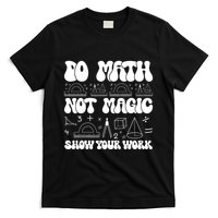 Do Mathnot Magic Show Your Work Funny Math Back To School T-Shirt