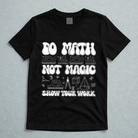 Do Mathnot Magic Show Your Work Funny Math Back To School T-Shirt