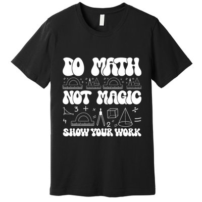 Do Mathnot Magic Show Your Work Funny Math Back To School Premium T-Shirt