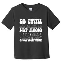 Do Mathnot Magic Show Your Work Funny Math Back To School Toddler T-Shirt